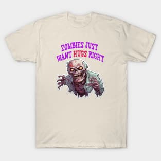 Zombies just want hugs right T-Shirt